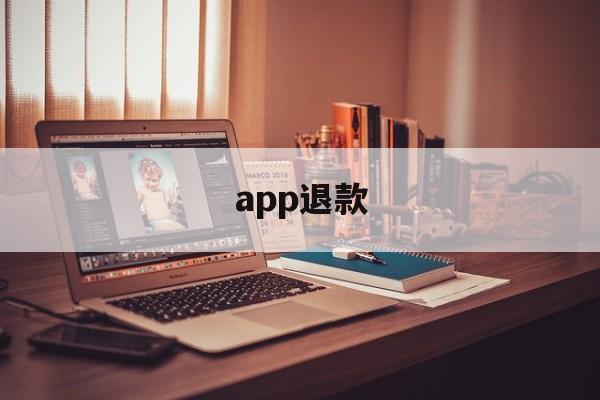 app退款(苹果官网退费入口)